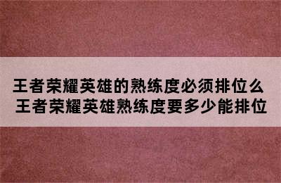 王者荣耀英雄的熟练度必须排位么 王者荣耀英雄熟练度要多少能排位